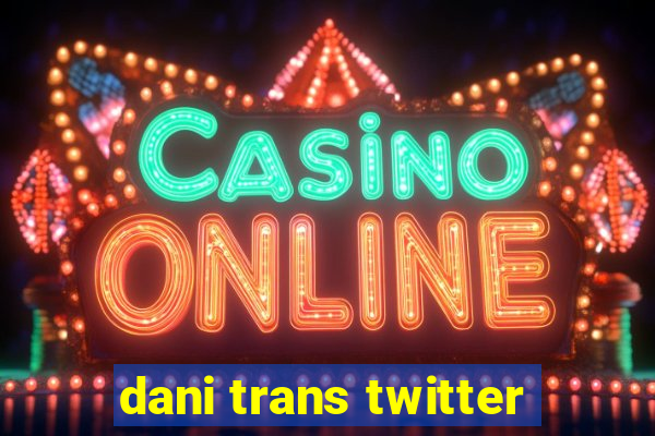 dani trans twitter